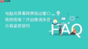 电脑双屏幕跨屏拖动窗口吸附困难？开启微调多显示器紧密排列