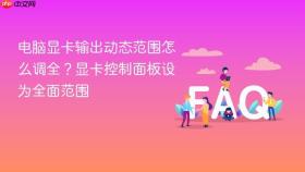 电脑显卡输出动态范围怎么调全？显卡控制面板设为全面范围