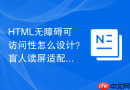 HTML无障碍可访问性怎么设计？盲人读屏适配指南