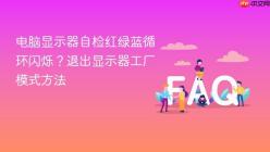 电脑显示器自检红绿蓝循环闪烁？退出显示器工厂模式方法