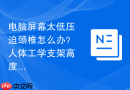 电脑屏幕太低压迫颈椎怎么办?人体工学支架高度调节说明