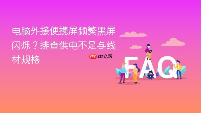 电脑外接便携屏频繁黑屏闪烁?排查供电不足与线材规格