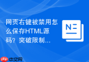 网页右键被禁用怎么保存HTML源码？突破限制保存教程