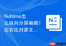Sublime怎么纵向分屏编辑？左右比对源文件的实用按键