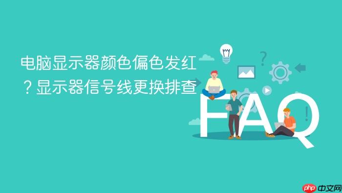 电脑显示器颜色偏色发红?显示器信号线更换排查