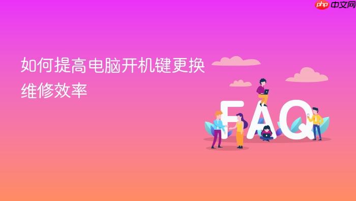 如何提高电脑开机键更换维修效率