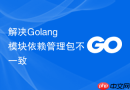 解决Golang模块依赖管理包不一致