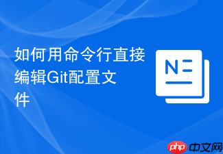 如何用命令行直接编辑git配置文件
