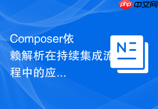 composer依赖解析在持续集成流程中的应用