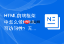 HTML前端框架中怎么做HTML可访问性？无障碍开发策略