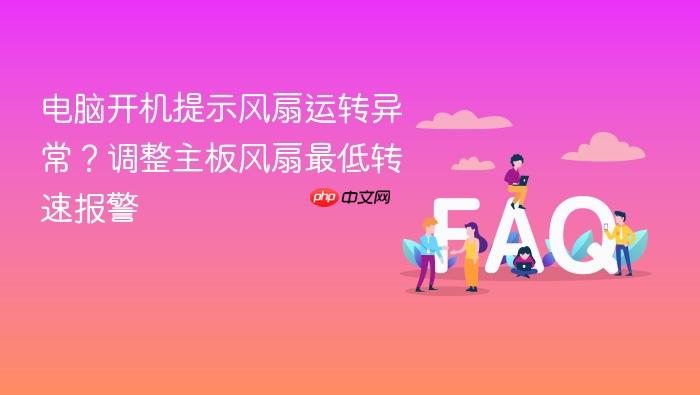 电脑开机提示风扇运转异常？调整主板风扇最低转速报警