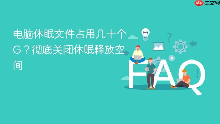 电脑休眠文件占用几十个g?彻底关闭休眠释放空间