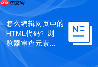 怎么编辑网页中的html代码?浏览器审查元素使用方法