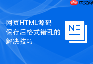 网页html源码保存后格式错乱的解决技巧