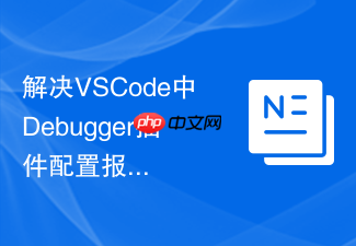 解决vscode中debugger插件配置报错的常见方案