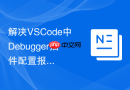 解决vscode中debugger插件配置报错的常见方案