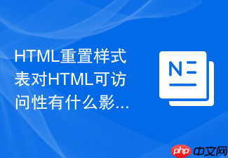 html重置样式表对html可访问性有什么影响?样式修复
