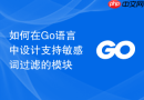 如何在go语言中设计支持敏感词过滤的模块