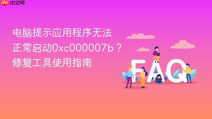 电脑提示应用程序无法正常启动0xc000007b?修复工具使用指南
