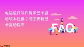 电脑运行软件提示显卡驱动版本过低?彻底更新显卡驱动程序