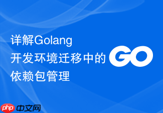 详解golang开发环境迁移中的依赖包管理