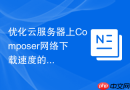 优化云服务器上composer网络下载速度的教程