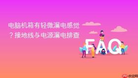 电脑机箱有轻微漏电感觉?接地线与电源漏电排查