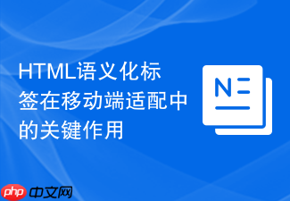 html语义化标签在移动端适配中的关键作用