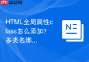 html全局属性class怎么添加?多类名绑定操作指南