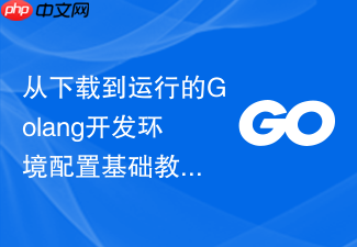 从下载到运行的golang开发环境配置基础教程