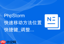 PhpStorm快速移动方法位置快捷键_调整类中函数排列顺序的按键【速成】