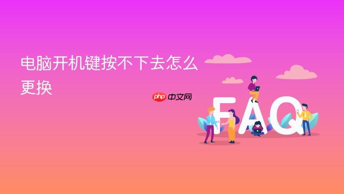 电脑开机键按不下去怎么更换
