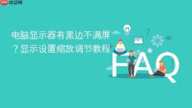 电脑显示器有黑边不满屏?显示设置缩放调节教程