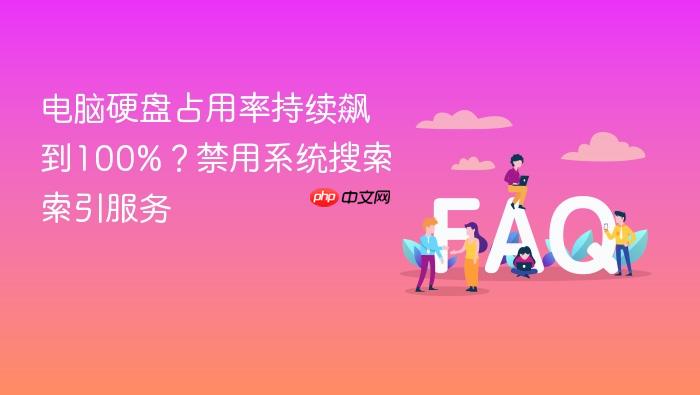 电脑硬盘占用率持续飙到100%?禁用系统搜索索引服务