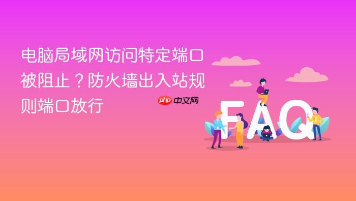 电脑局域网访问特定端口被阻止?防火墙出入站规则端口放行