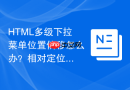 html多级下拉菜单位置偏移怎么办?相对定位定位布局技巧