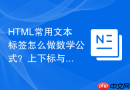 HTML常用文本标签怎么做数学公式？上下标与特殊符号组合