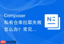composer私有仓库拉取失败怎么办？常见报错解决方法