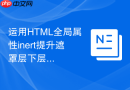 运用HTML全局属性inert提升遮罩层下层元素不可见性的方法