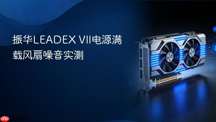 振华leadex vii电源满载风扇噪音实测