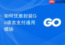 如何优雅封装Go语言支付通用模块