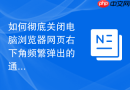 如何彻底关闭电脑浏览器网页右下角频繁弹出的通知