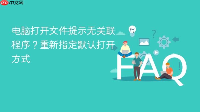 电脑打开文件提示无关联程序?重新指定默认打开方式