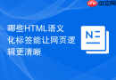 哪些HTML语义化标签能让网页逻辑更清晰
