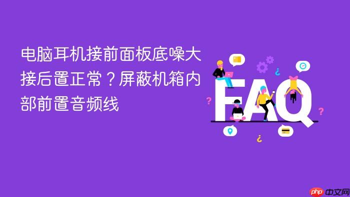 电脑耳机接前面板底噪大接后置正常?屏蔽机箱内部前置音频线