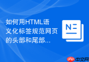 如何用HTML语义化标签规范网页的头部和尾部