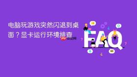 电脑玩游戏突然闪退到桌面？显卡运行环境排查