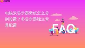 电脑双显示器壁纸怎么分别设置？多显示器独立背景配置