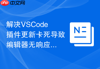 解决vscode插件更新卡死导致编辑器无响应的问题
