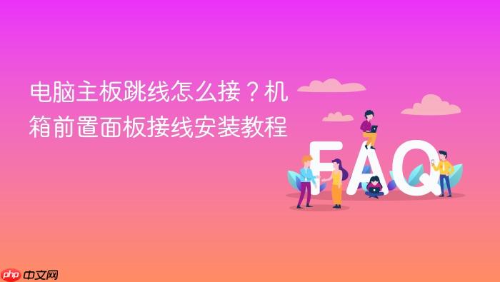 电脑主板跳线怎么接？机箱前置面板接线安装教程